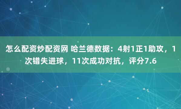 怎么配资炒配资网 哈兰德数据：4射1正1助攻，1次错失进球，11次成功对抗，评分7.6