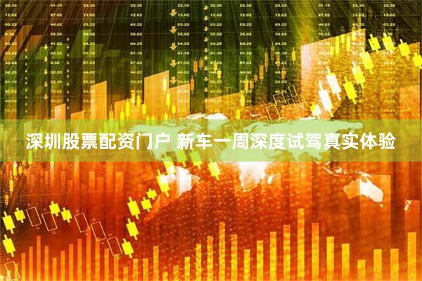 深圳股票配资门户 新车一周深度试驾真实体验
